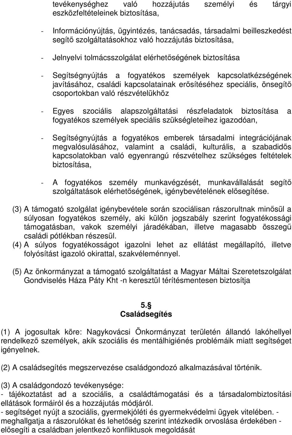 csoportokban való részvételükhöz - Egyes szociális alapszolgáltatási részfeladatok biztosítása a fogyatékos személyek speciális szükségleteihez igazodóan, - Segítségnyújtás a fogyatékos emberek