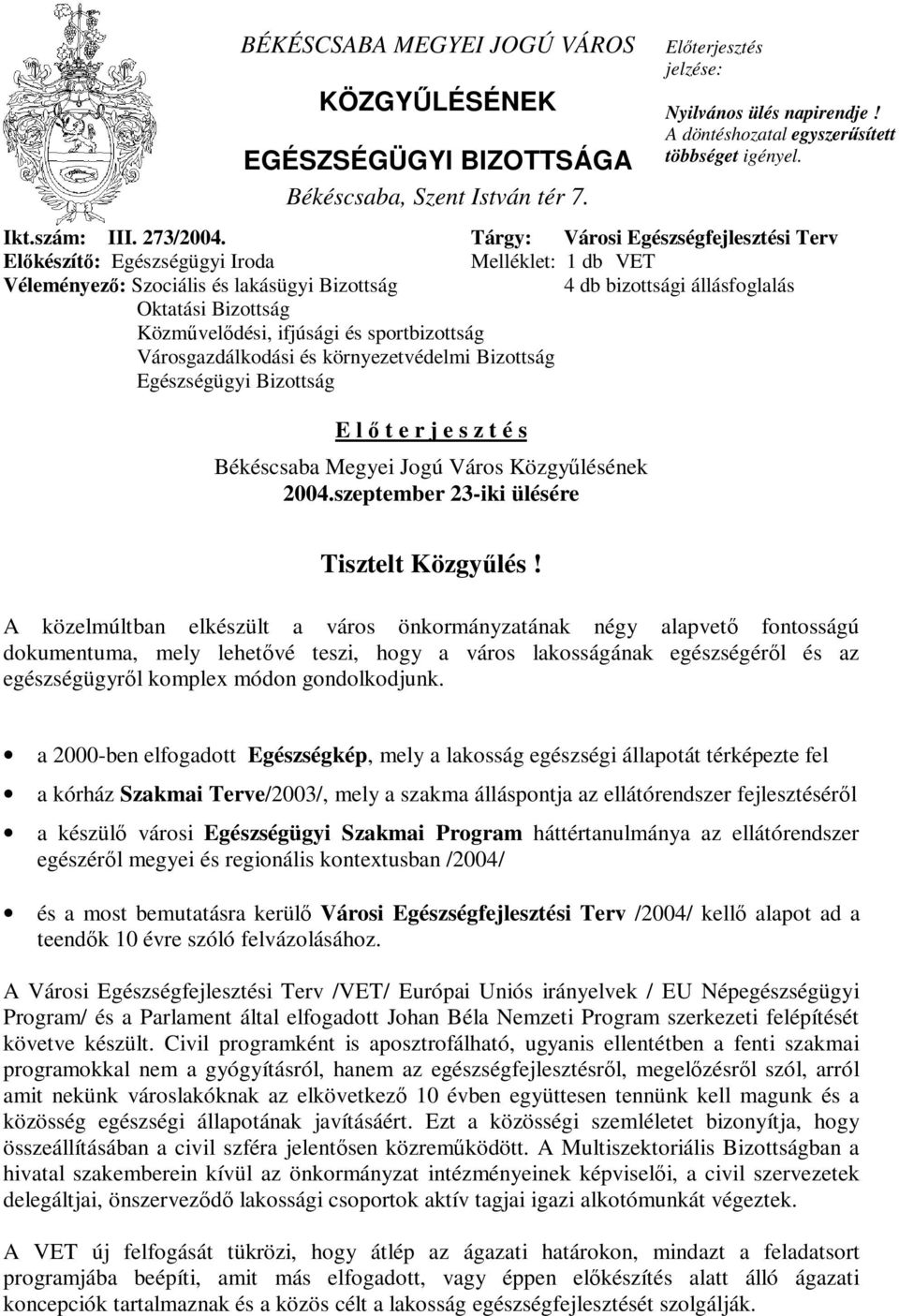 Tárgy: Városi Egészségfejlesztési Terv Előkészítő: Egészségügyi Iroda Melléklet: 1 db VET Véleményező: Szociális és lakásügyi Bizottság 4 db bizottsági állásfoglalás Oktatási Bizottság Közművelődési,