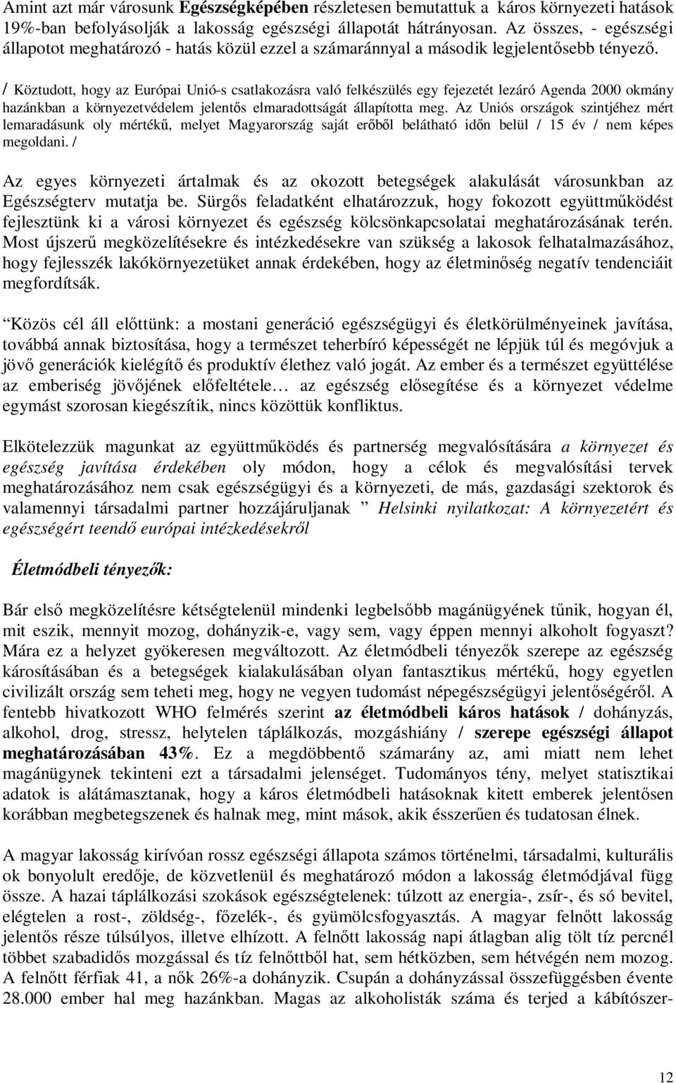 / Köztudott, hogy az Európai Unió-s csatlakozásra való felkészülés egy fejezetét lezáró Agenda 2000 okmány hazánkban a környezetvédelem jelentős elmaradottságát állapította meg.