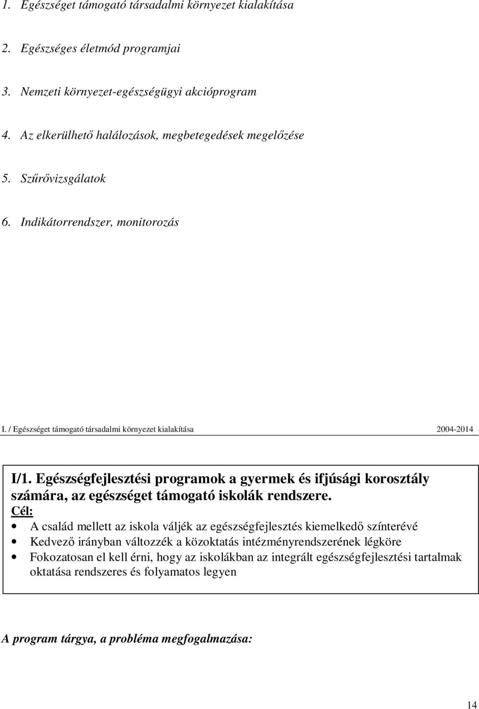 Egészségfejlesztési programok a gyermek és ifjúsági korosztály számára, az egészséget támogató iskolák rendszere.