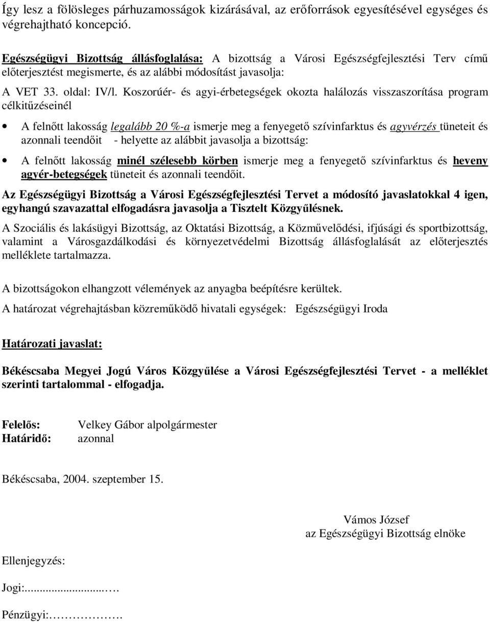 Koszorúér- és agyi-érbetegségek okozta halálozás visszaszorítása program célkitűzéseinél A felnőtt lakosság legalább 20 %-a ismerje meg a fenyegető szívinfarktus és agyvérzés tüneteit és azonnali