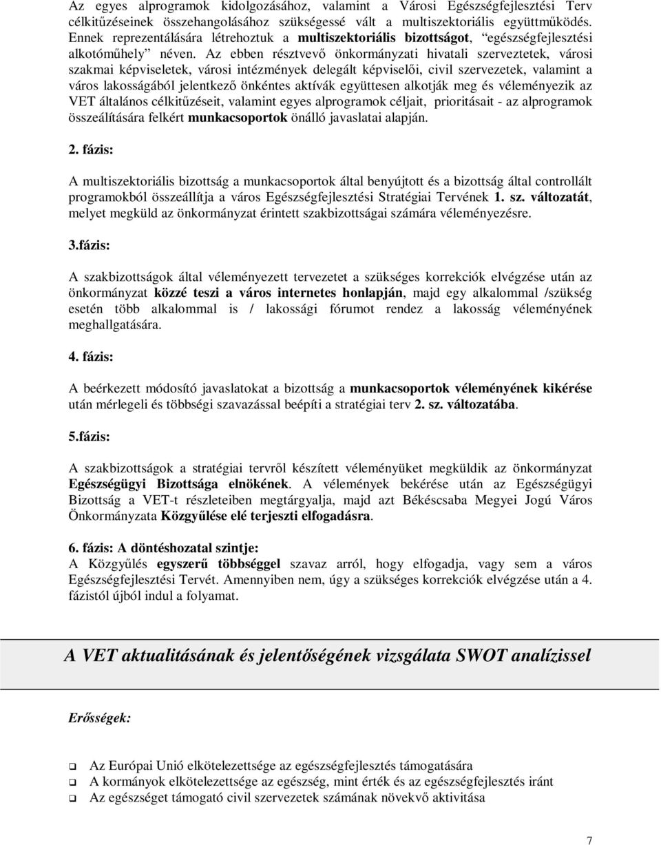 Az ebben résztvevő önkormányzati hivatali szerveztetek, városi szakmai képviseletek, városi intézmények delegált képviselői, civil szervezetek, valamint a város lakosságából jelentkező önkéntes