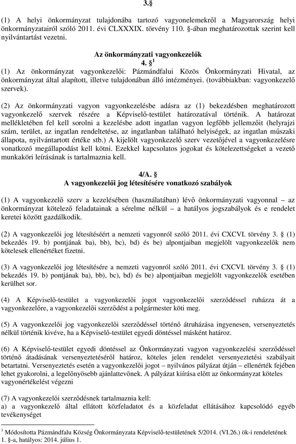 (továbbiakban: vagyonkezelő szervek). (2) Az önkormányzati vagyon vagyonkezelésbe adásra az (1) bekezdésben meghatározott vagyonkezelő szervek részére a Képviselő-testület határozatával történik.