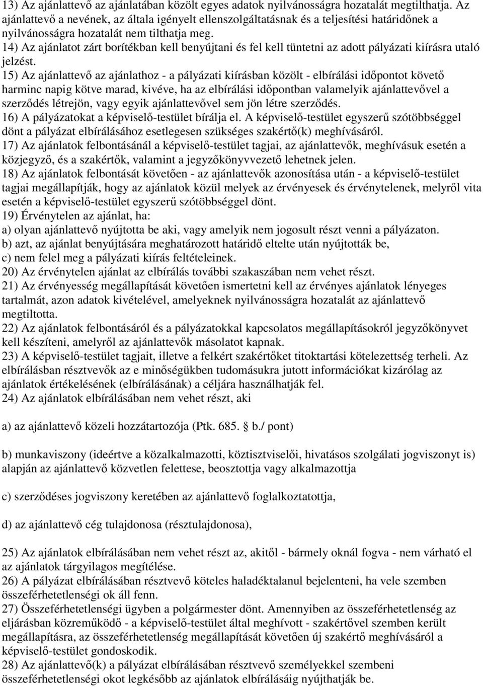 14) Az ajánlatot zárt borítékban kell benyújtani és fel kell tüntetni az adott pályázati kiírásra utaló jelzést.