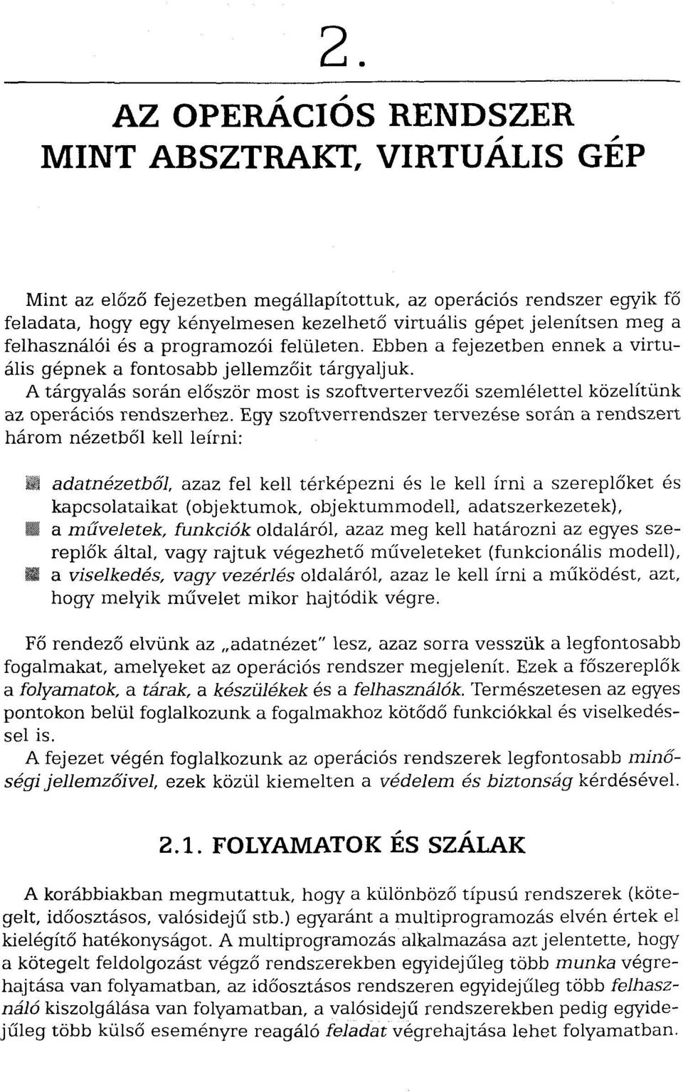 A tárgyalás során először most is szoftvertervezői szemlélettel közelítünk az operációs rendszerhez. Egy szoftverrendszer tervezése során a rendszert három nézetből kell leírni: i.