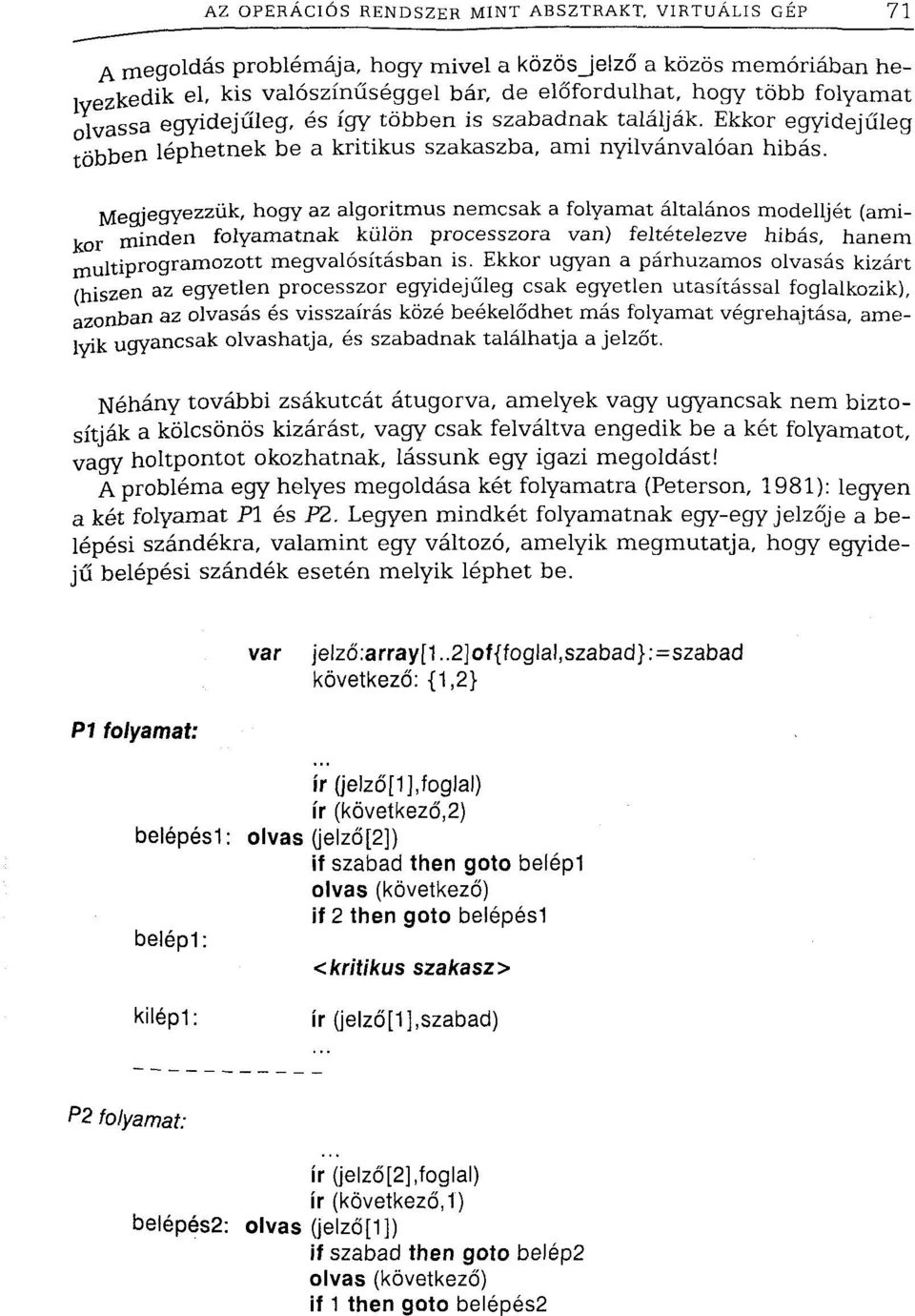 Megjegyezzük, hogy az algoritmus nemcsak a folyamat általános modelljét (amikor minden folyamatnak külön processzora van) feltételezve hibás, hanem multiprogramozott megvalósításban is.