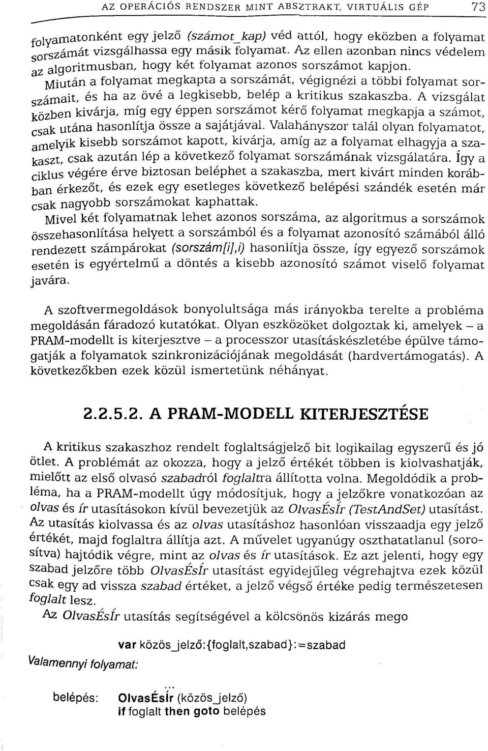 Miután a folyamat megkapta a sorszámát, végignézi a többi folyamat sorszámait, és ha az övé a legkisebb, belép a kritikus szakaszba.