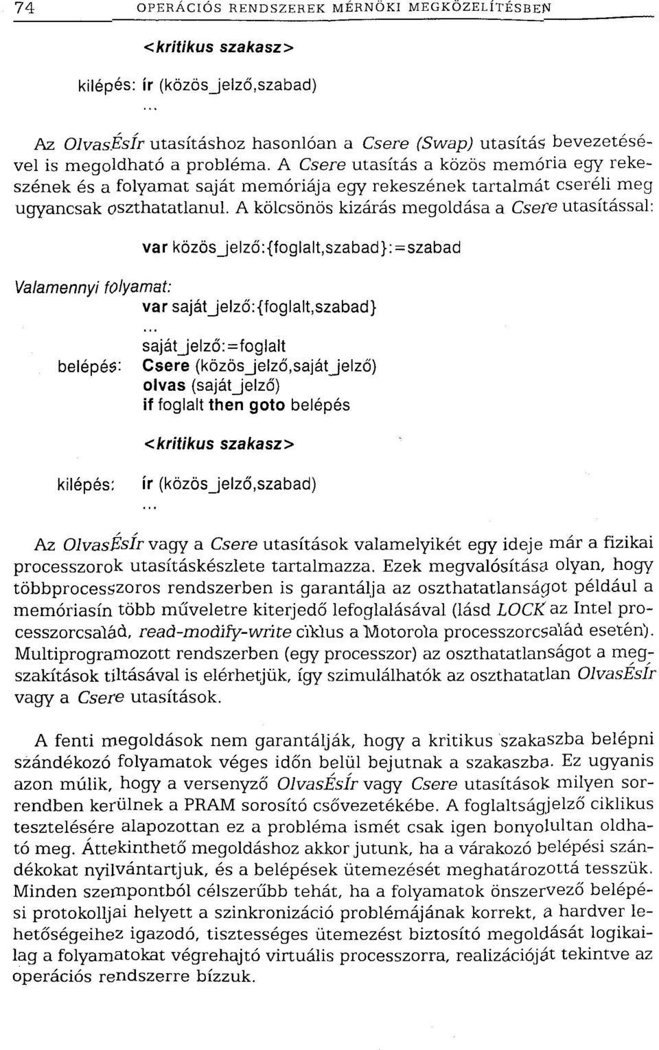 A kölcsönös kizárás megoldása a Csere utasítással: var közösjelző:{foglalt,szabad}:=szabad Valamennyi folyamat: var sajátjelző:{foglalt,szabad} belépés: saját Jelző:=foglalt Csere