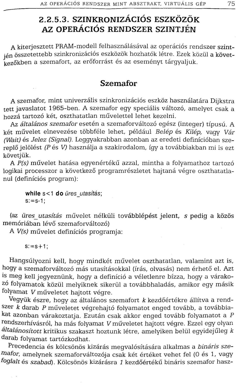 Ezek közül a következőkben a szemafort, az erőforrást és az eseményt tárgyaljuk. Szemafor A szemafor, mint univerzális szinkronizációs eszköz használatára Dijkstra tett javaslatot 1965-ben.