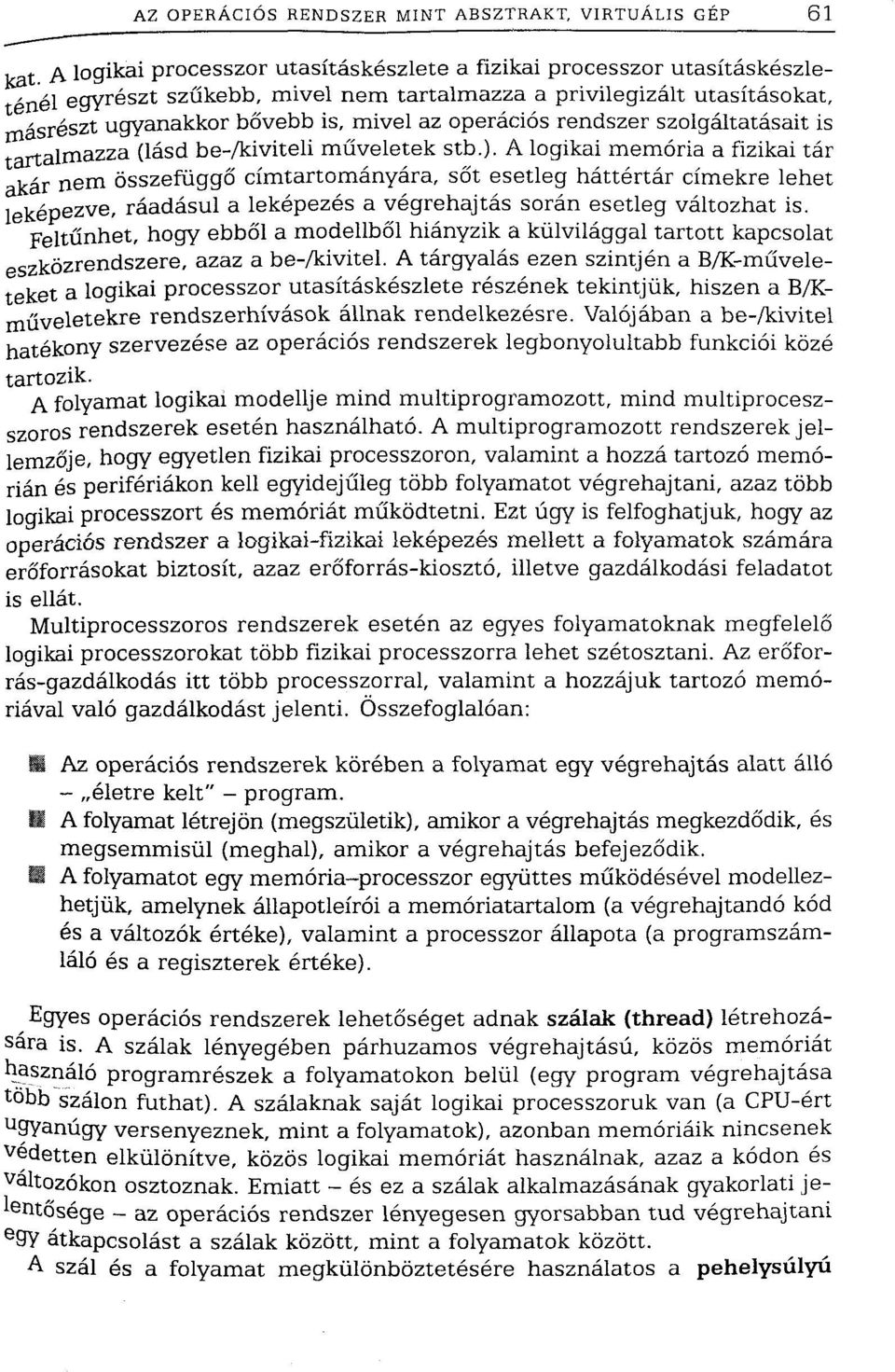 A logikai memória a fizikai tár kár nem összefüggő címtartományára, sőt esetleg háttértár címekre lehet leképezve, ráadásul a leképezés a végrehajtás során esetleg változhat is.