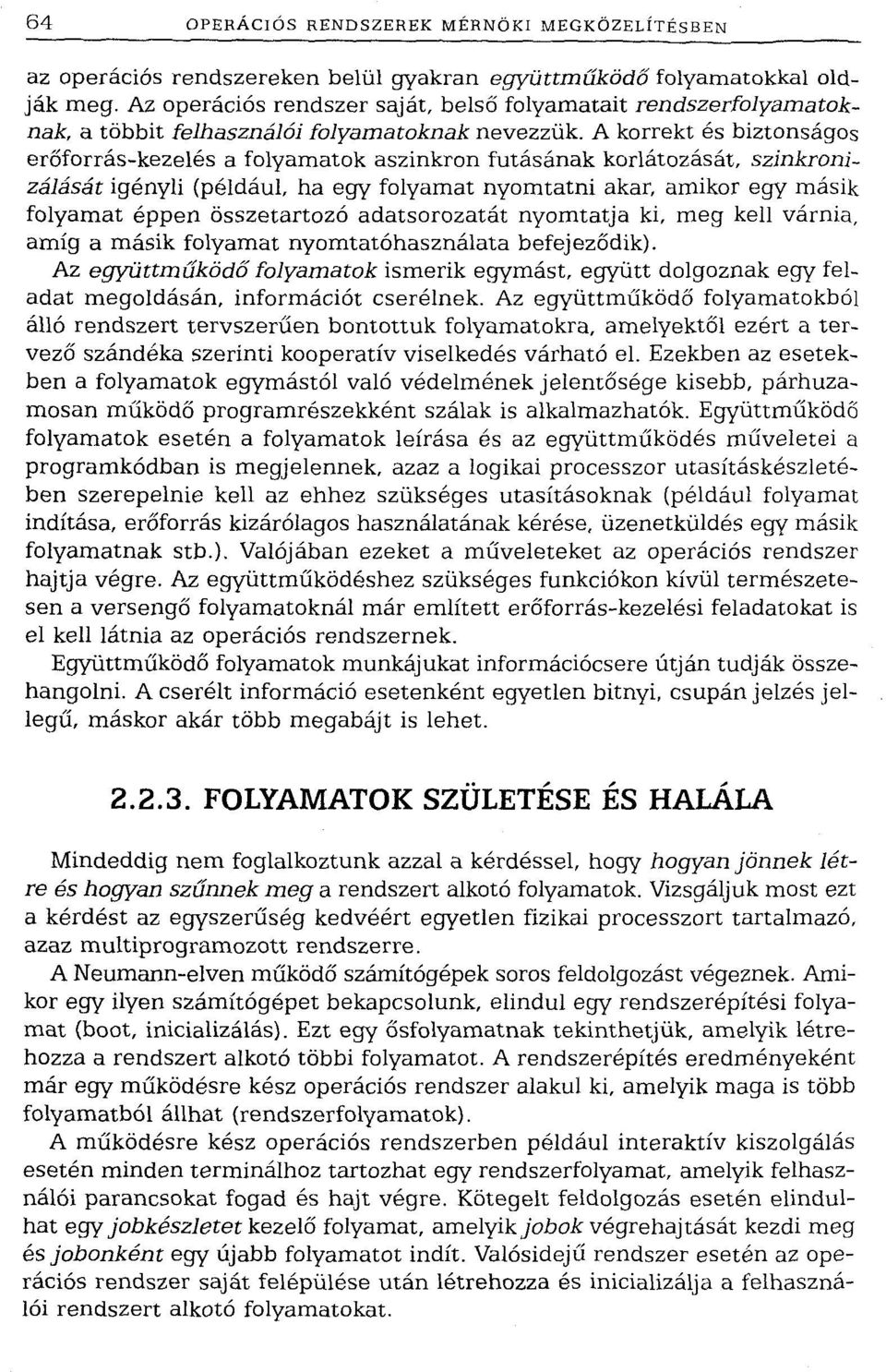 A korrekt és biztonságos erőforrás-kezelés a folyamatok aszinkron futásának korlátozását, szinkronizálását igényli (például, ha egy folyamat nyomtatni akar, amikor egy másik folyamat éppen