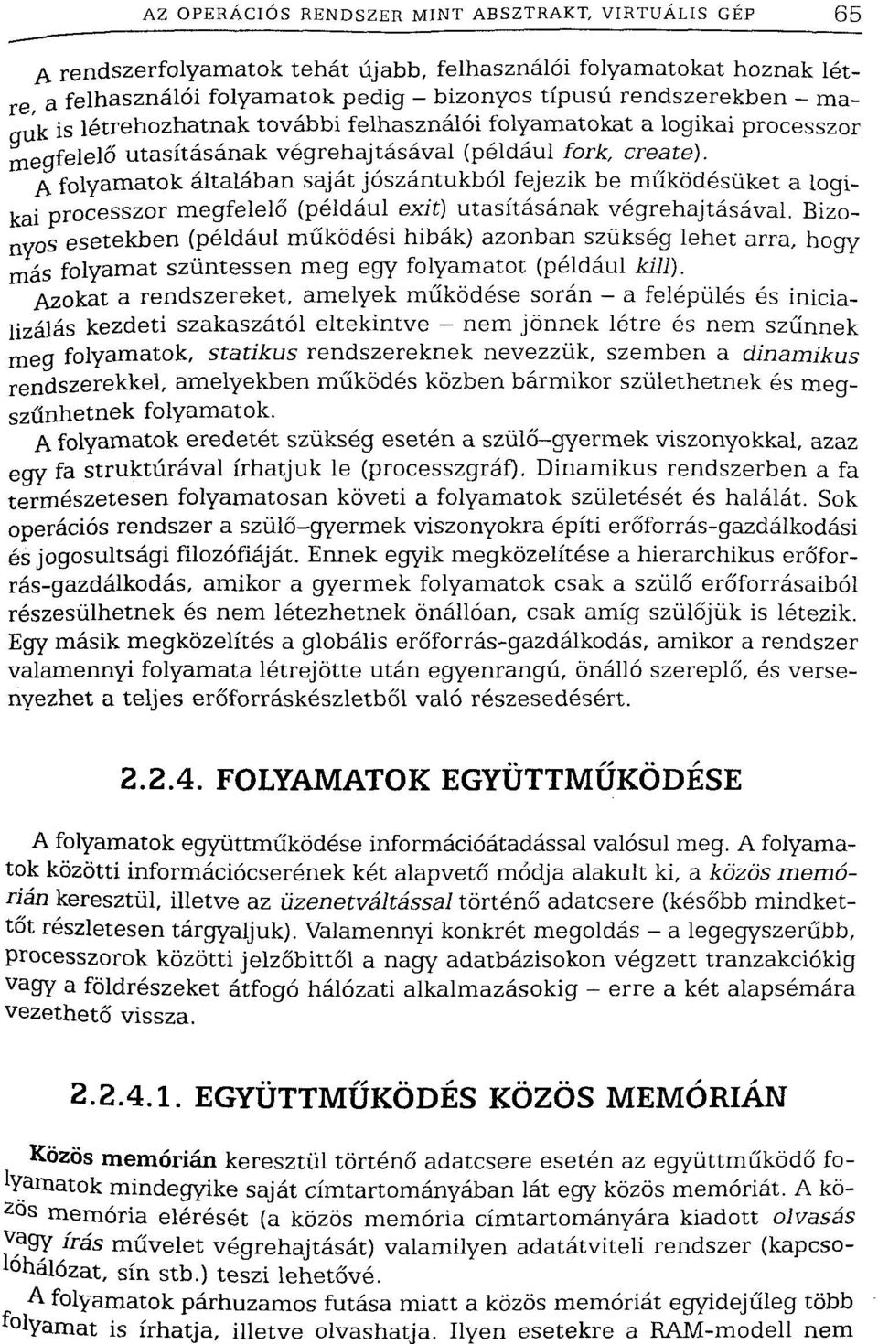 A folyamatok általában saját jószántukból fejezik be működésüket a logikai processzor megfelelő (például exit) utasításának végrehajtásával.