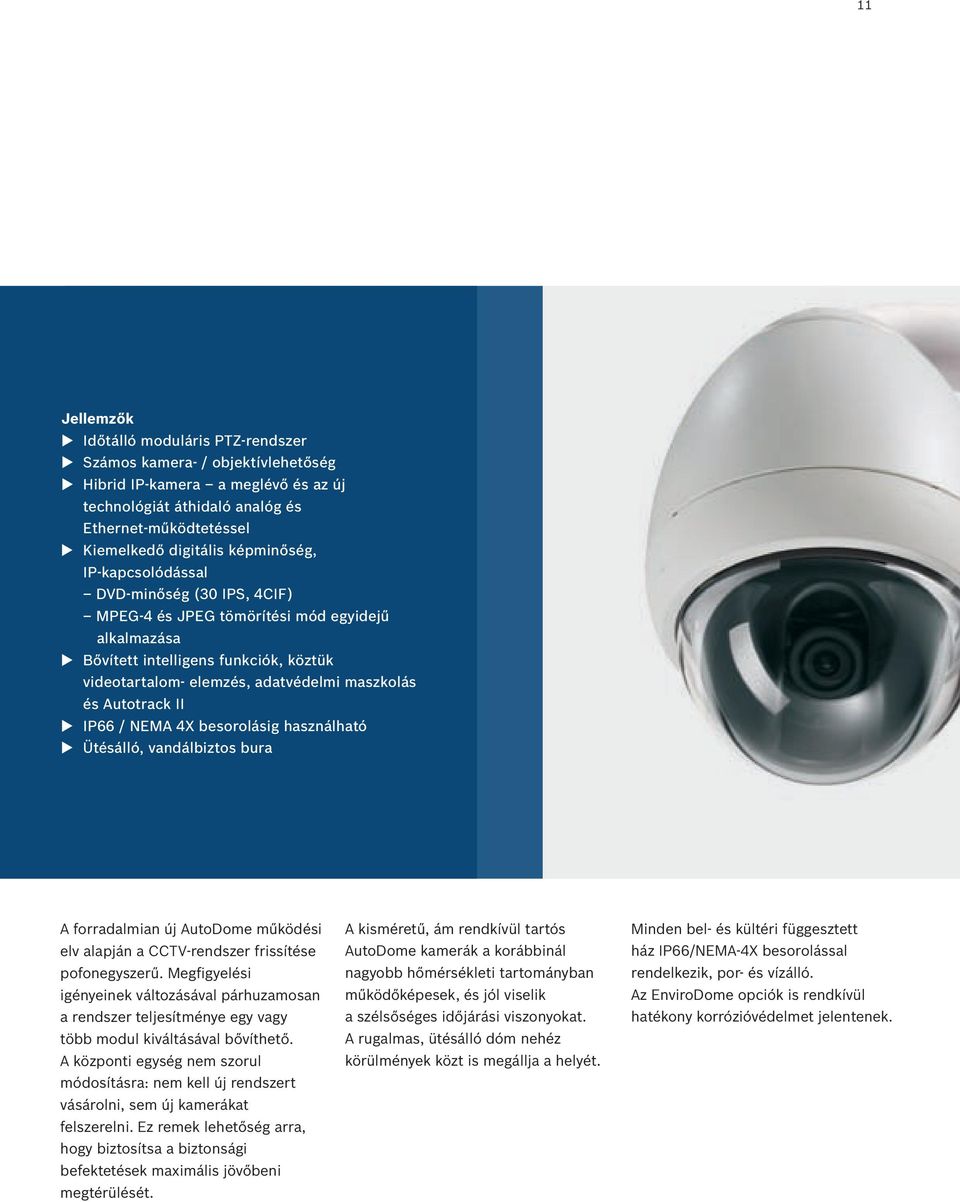 Autotrack II u IP66 / NEMA 4X besorolásig használható u Ütésálló, vandálbiztos bura A forradalmian új AutoDome működési elv alapján a CCTV-rendszer frissítése pofonegyszerű.