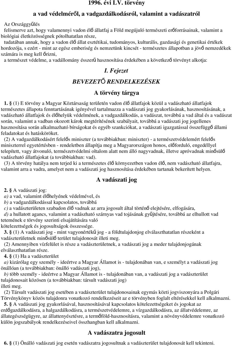 biológiai életközösségnek pótolhatatlan része, tudatában annak, hogy a vadon él ő állat esztétikai, tudományos, kulturális, gazdasági és genetikai értékek hordozója, s ezért - mint az egész emberiség