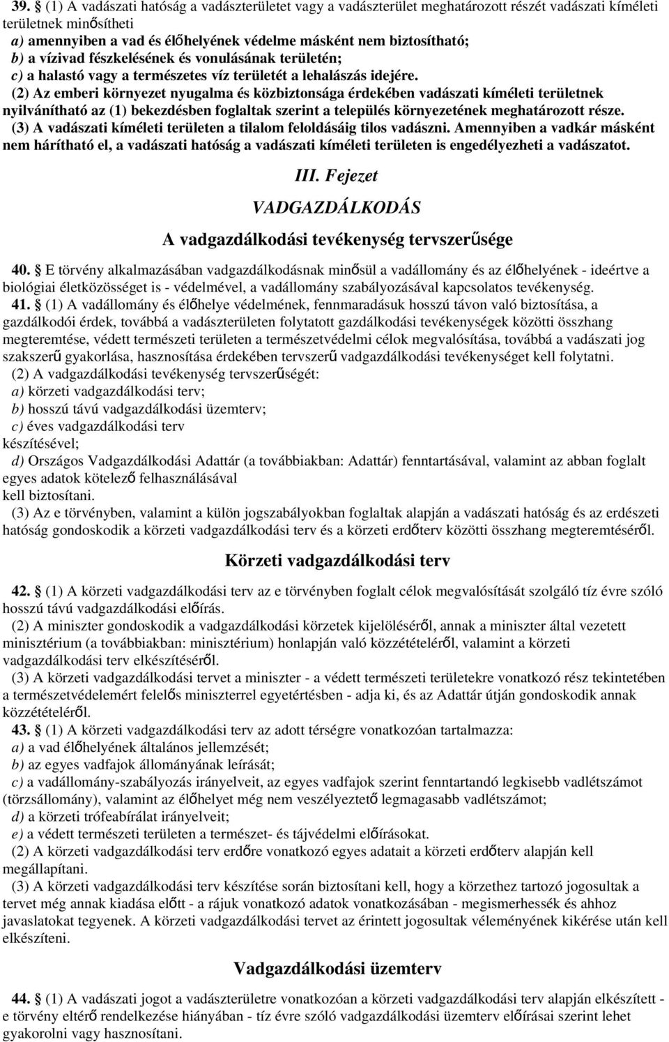 (2) Az emberi környezet nyugalma és közbiztonsága érdekében vadászati kíméleti területnek nyilvánítható az (1) bekezdésben foglaltak szerint a település környezetének meghatározott része.