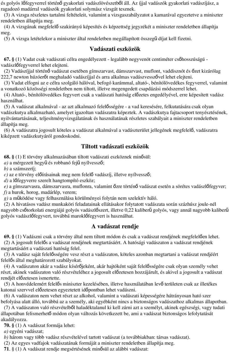 (4) A vizsgának megfelel ő szakirányú képesítés és képzettség jegyzékét a miniszter rendeletben állapítja meg.