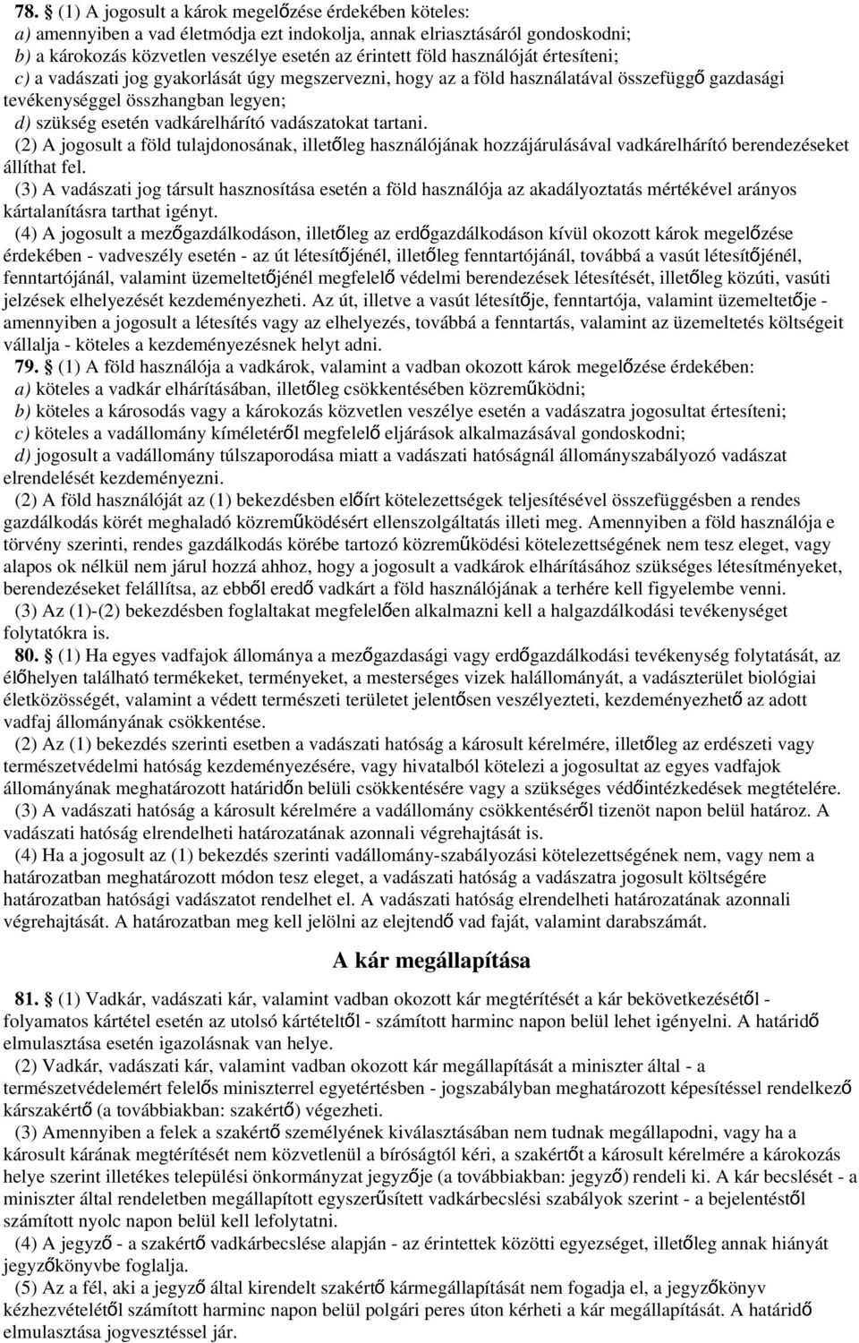 vadászatokat tartani. (2) A jogosult a föld tulajdonosának, illető leg használójának hozzájárulásával vadkárelhárító berendezéseket állíthat fel.