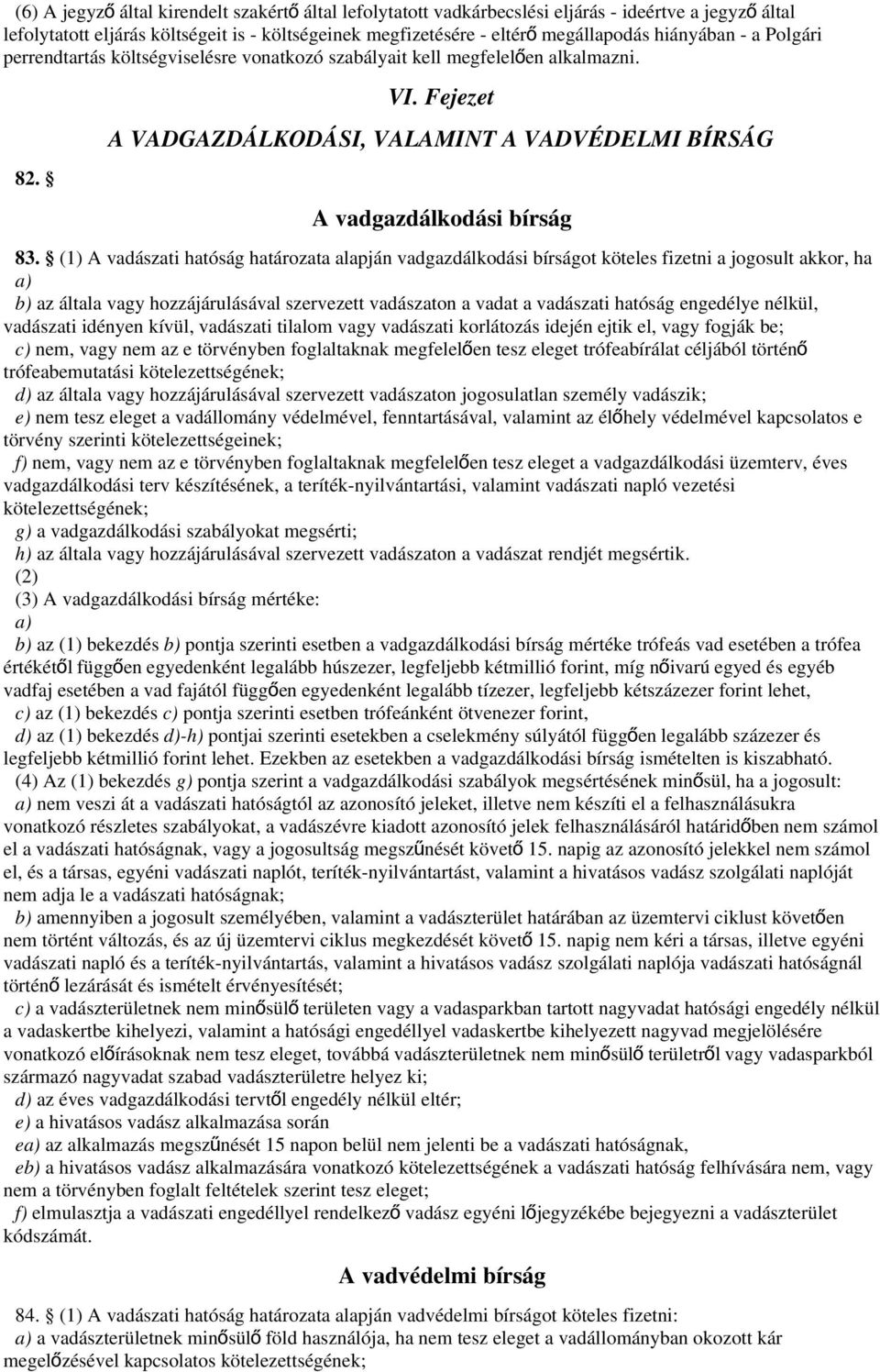 (1) A vadászati hatóság határozata alapján vadgazdálkodási bírságot köteles fizetni a jogosult akkor, ha a) b) az általa vagy hozzájárulásával szervezett vadászaton a vadat a vadászati hatóság