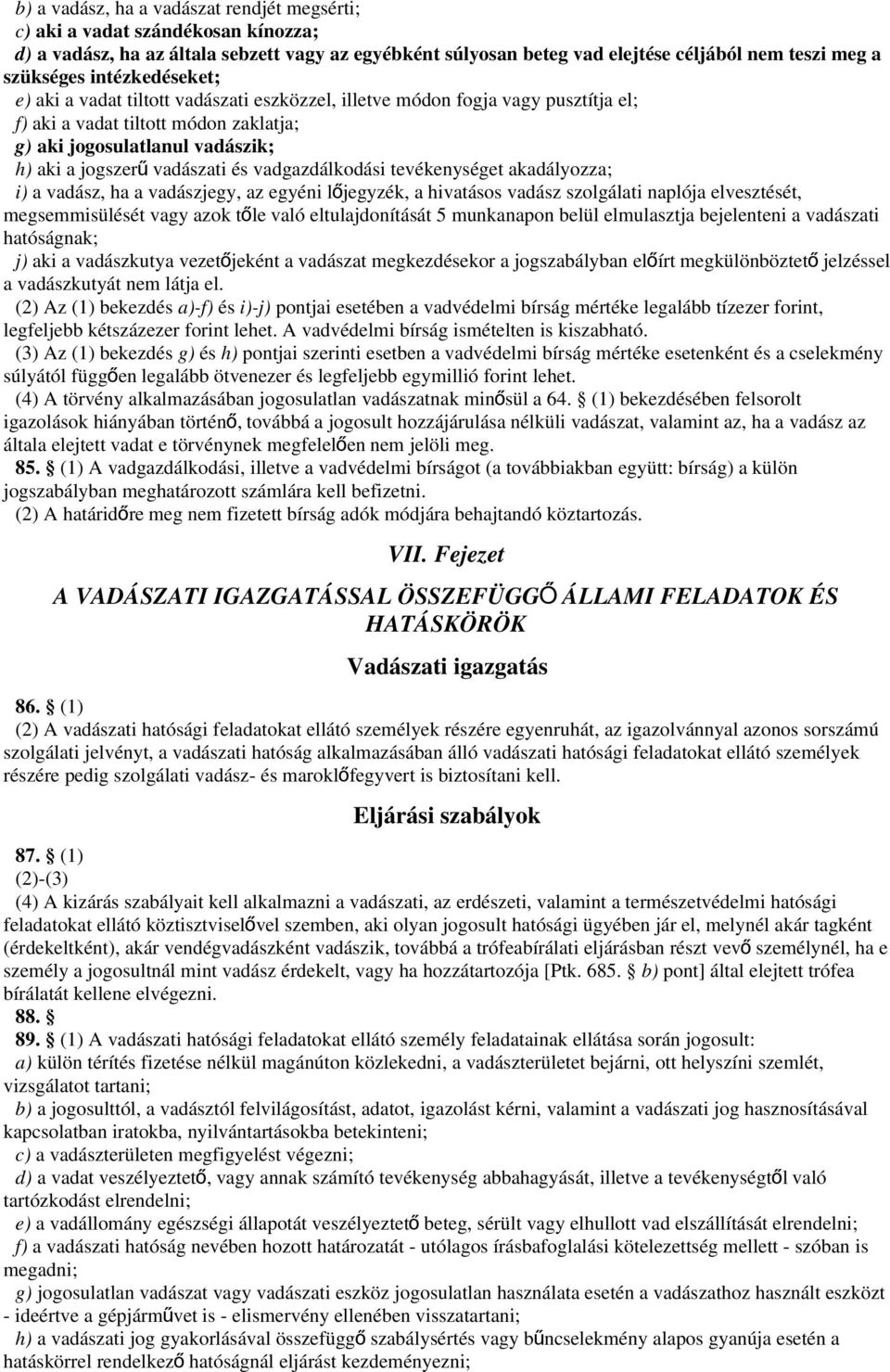 és vadgazdálkodási tevékenységet akadályozza; i) a vadász, ha a vadászjegy, az egyéni lő jegyzék, a hivatásos vadász szolgálati naplója elvesztését, megsemmisülését vagy azok tő le való