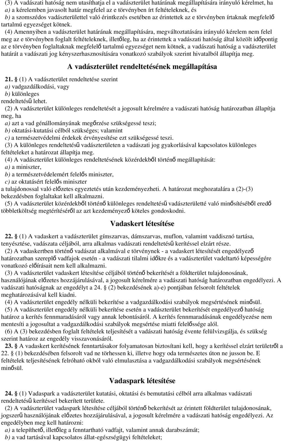 (4) Amennyiben a vadászterület határának megállapítására, megváltoztatására irányuló kérelem nem felel meg az e törvényben foglalt feltételeknek, illetőleg, ha az érintettek a vadászati hatóság által