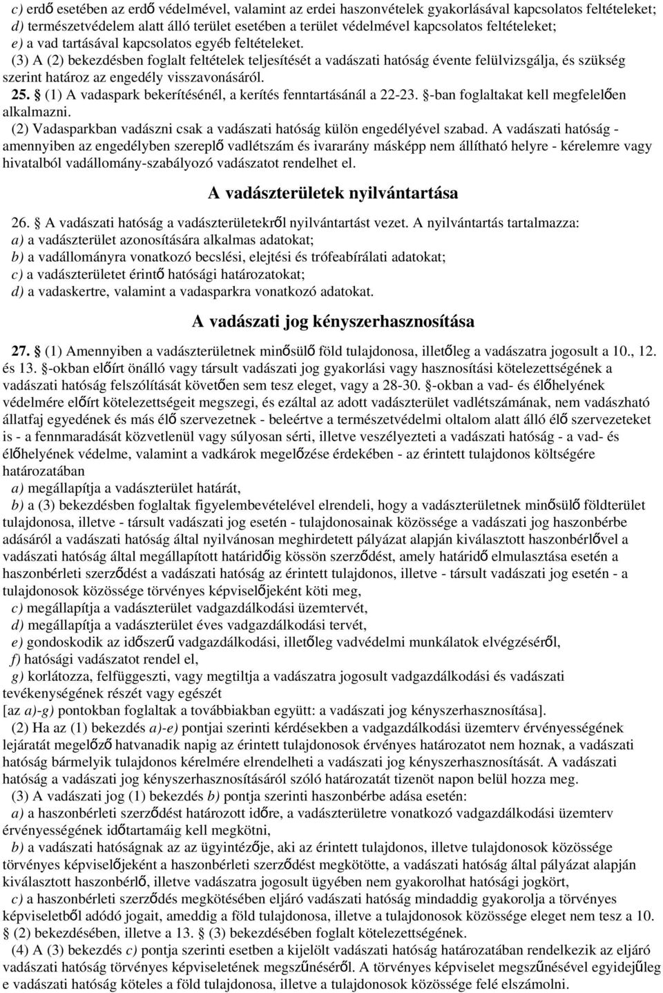 (3) A (2) bekezdésben foglalt feltételek teljesítését a vadászati hatóság évente felülvizsgálja, és szükség szerint határoz az engedély visszavonásáról. 25.