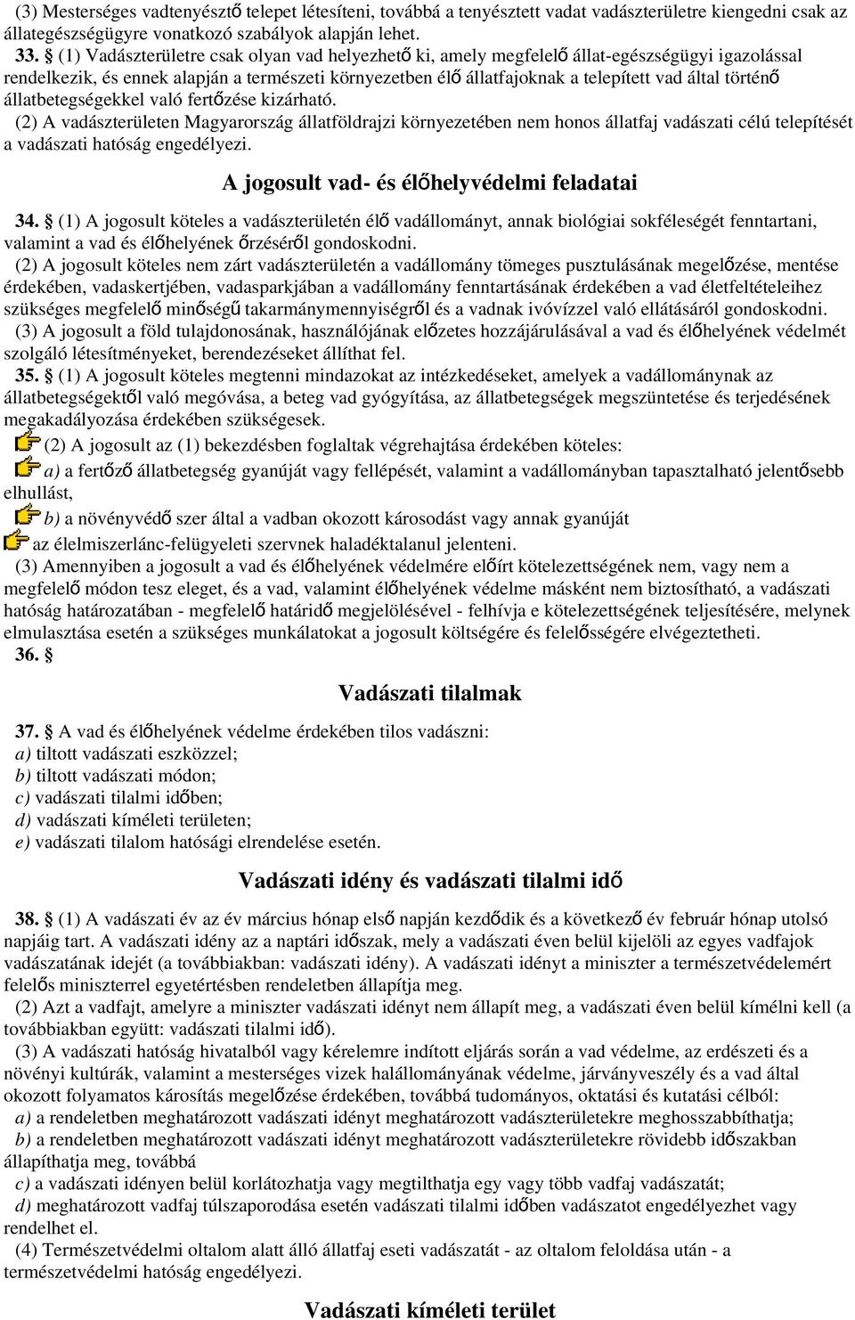 történő állatbetegségekkel való fertőzése kizárható. (2) A vadászterületen Magyarország állatföldrajzi környezetében nem honos állatfaj vadászati célú telepítését a vadászati hatóság engedélyezi.