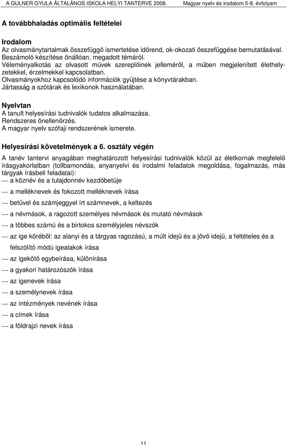 Jártasság a szótárak és lexikonok használatában. Nyelvtan A tanult helyesírási tudnivalók tudatos alkalmazása. Rendszeres önellenırzés. A magyar nyelv szófaji rendszerének ismerete.