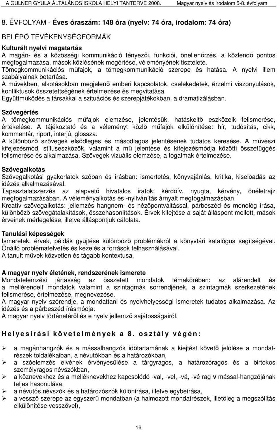 A mővekben, alkotásokban megjelenı emberi kapcsolatok, cselekedetek, érzelmi viszonyulások, konfliktusok összetettségének értelmezése és megvitatása.