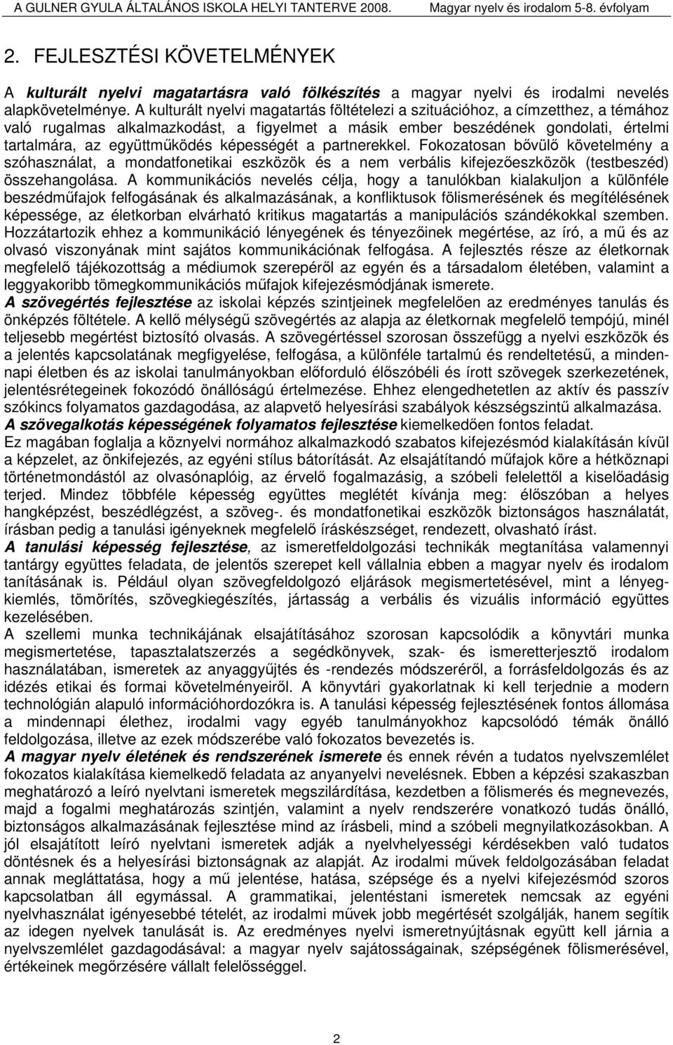 képességét a partnerekkel. Fokozatosan bıvülı követelmény a szóhasználat, a mondatfonetikai eszközök és a nem verbális kifejezıeszközök (testbeszéd) összehangolása.