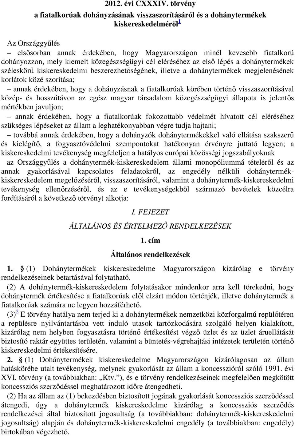 mely kiemelt közegészségügyi cél eléréséhez az első lépés a dohánytermékek széleskörű kiskereskedelmi beszerezhetőségének, illetve a dohánytermékek megjelenésének korlátok közé szorítása; annak