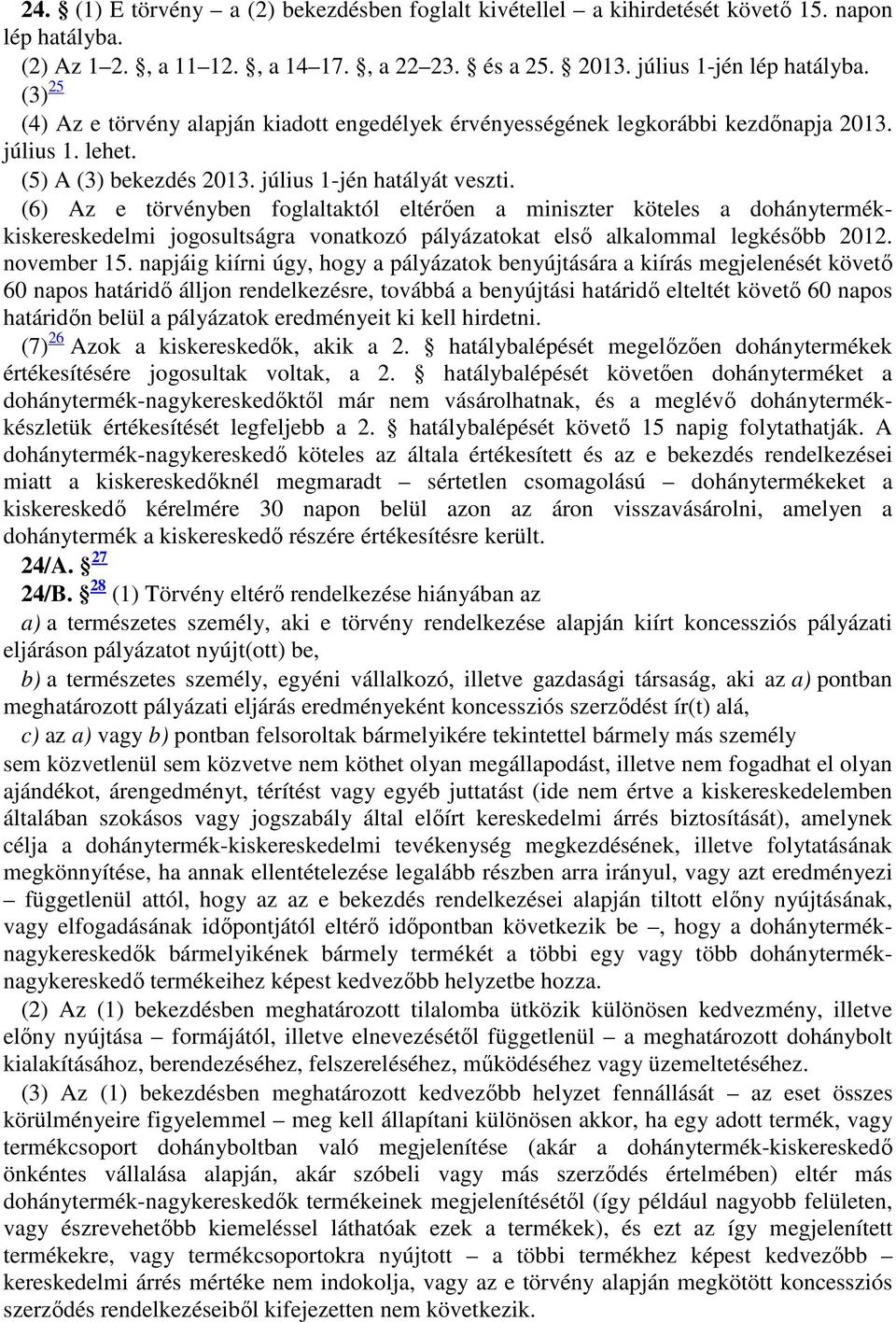 (6) Az e törvényben foglaltaktól eltérően a miniszter köteles a dohánytermékkiskereskedelmi jogosultságra vonatkozó pályázatokat első alkalommal legkésőbb 2012. november 15.