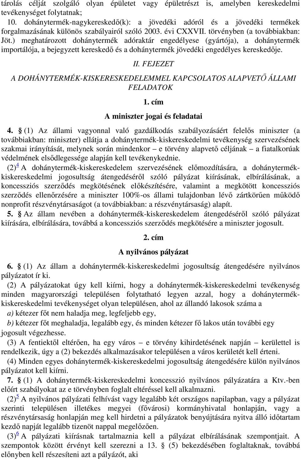 ) meghatározott dohánytermék adóraktár engedélyese (gyártója), a dohánytermék importálója, a bejegyzett kereskedő és a dohánytermék jövedéki engedélyes kereskedője. II.