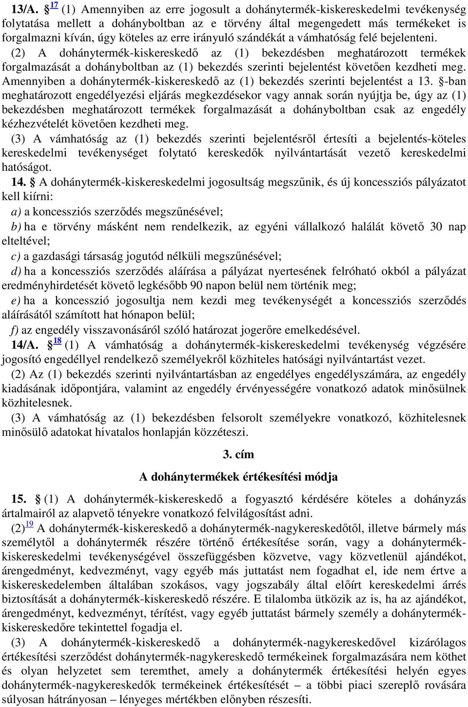 (2) A dohánytermék-kiskereskedő az (1) bekezdésben meghatározott termékek forgalmazását a dohányboltban az (1) bekezdés szerinti bejelentést követően kezdheti meg.