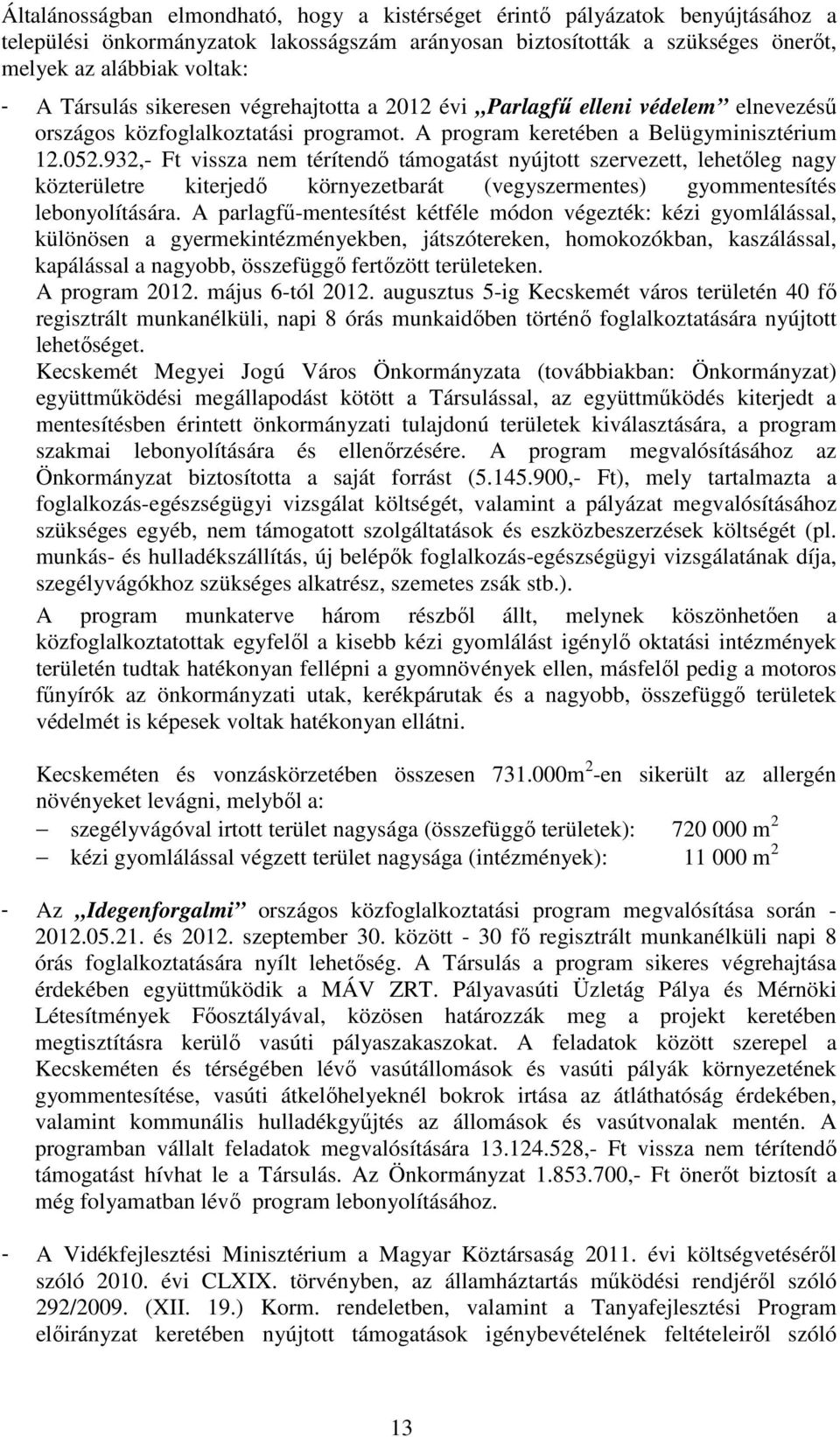 932,- Ft vissza nem térítendı támogatást nyújtott szervezett, lehetıleg nagy közterületre kiterjedı környezetbarát (vegyszermentes) gyommentesítés lebonyolítására.