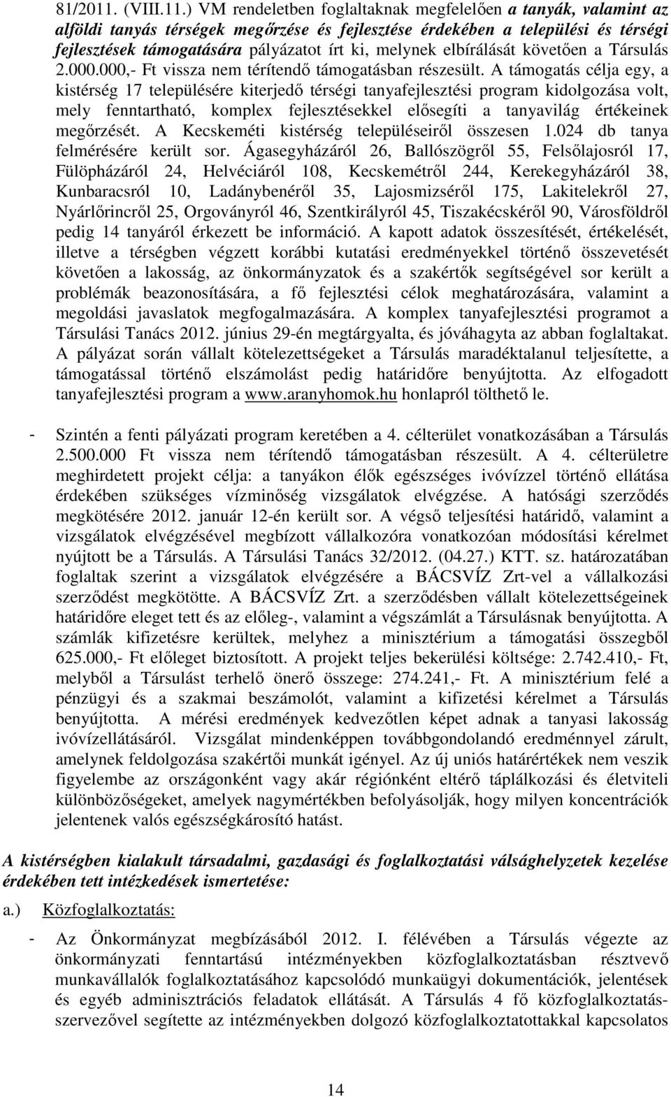 ) VM rendeletben foglaltaknak megfelelıen a tanyák, valamint az alföldi tanyás térségek megırzése és fejlesztése érdekében a települési és térségi fejlesztések támogatására pályázatot írt ki, melynek