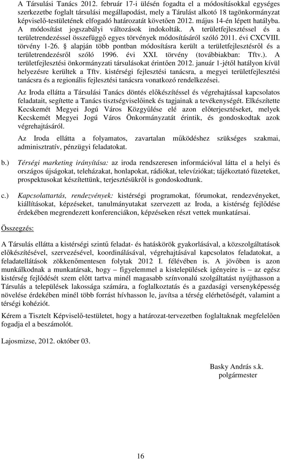 2012. május 14-én lépett hatályba. A módosítást jogszabályi változások indokolták. A területfejlesztéssel és a területrendezéssel összefüggı egyes törvények módosításáról szóló 2011. évi CXCVIII.