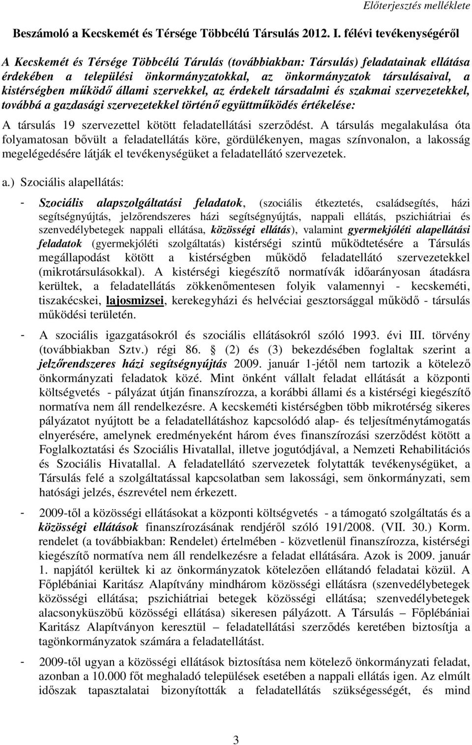 mőködı állami szervekkel, az érdekelt társadalmi és szakmai szervezetekkel, továbbá a gazdasági szervezetekkel történı együttmőködés értékelése: A társulás 19 szervezettel kötött feladatellátási