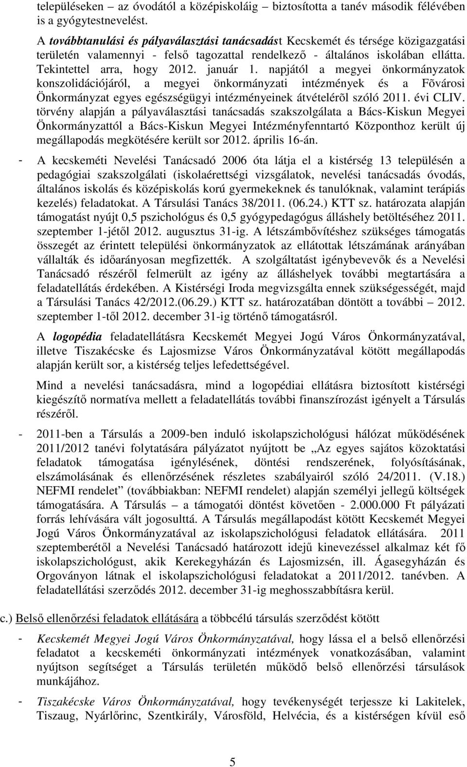 január 1. napjától a megyei önkormányzatok konszolidációjáról, a megyei önkormányzati intézmények és a Fõvárosi Önkormányzat egyes egészségügyi intézményeinek átvételérõl szóló 2011. évi CLIV.