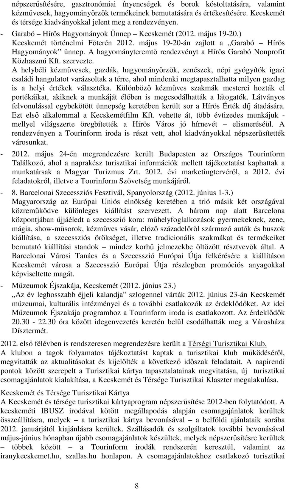 május 19-20-án zajlott a Garabó Hírös Hagyományok ünnep. A hagyományteremtı rendezvényt a Hírös Garabó Nonprofit Közhasznú Kft. szervezte.