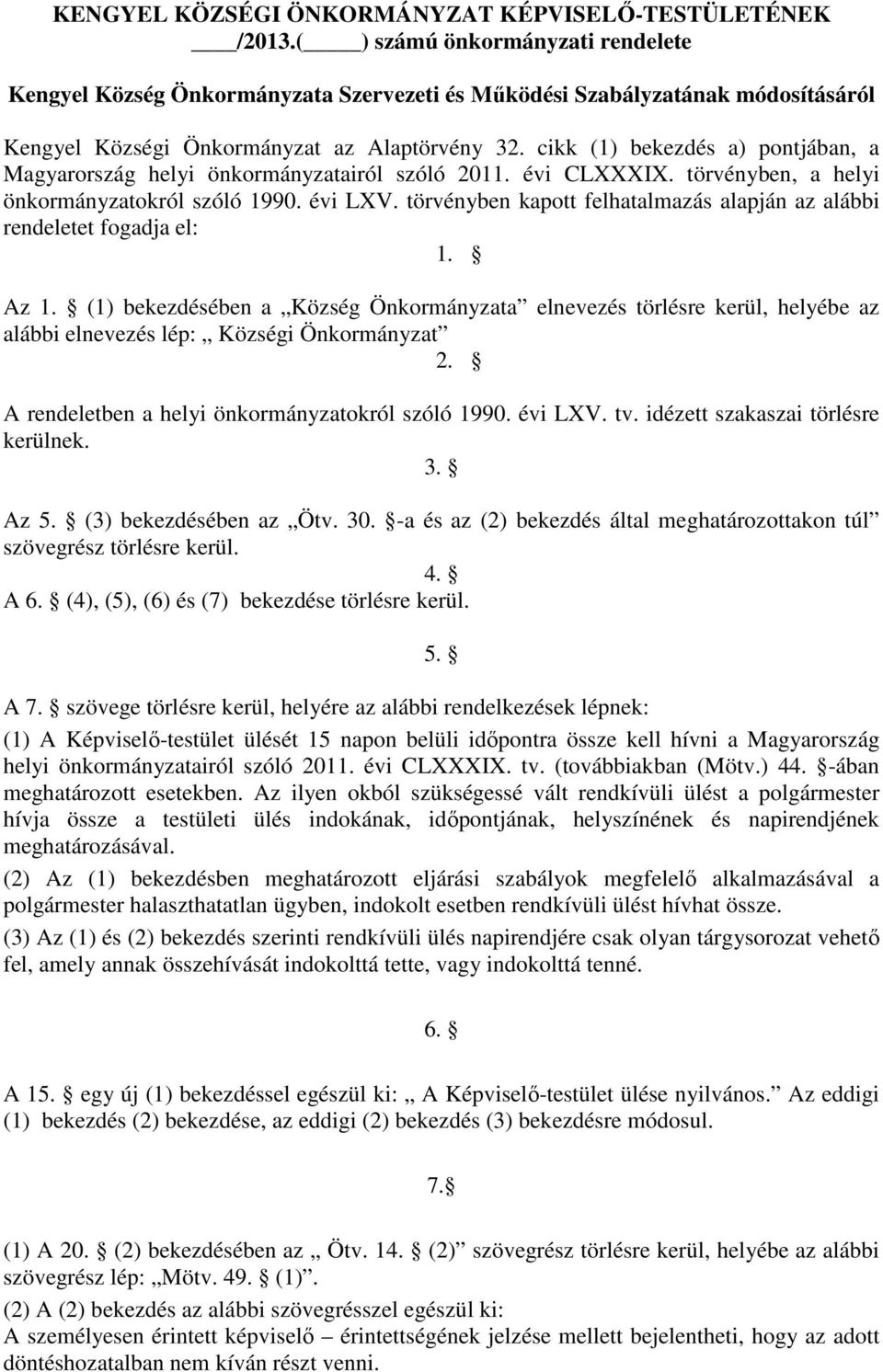 cikk (1) bekezdés a) pontjában, a Magyarország helyi önkormányzatairól szóló 2011. évi CLXXXIX. törvényben, a helyi önkormányzatokról szóló 1990. évi LXV.