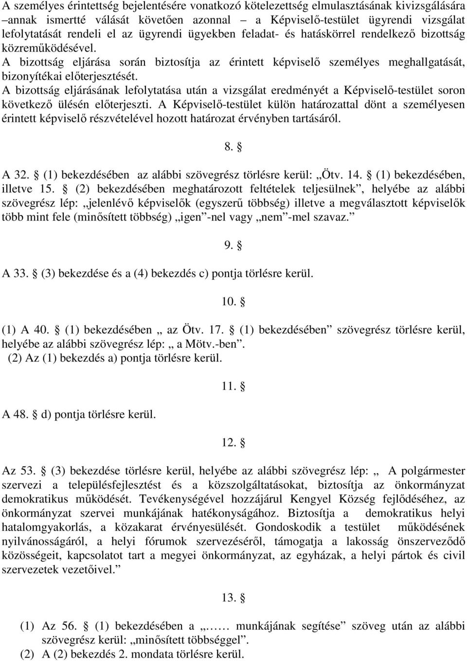 A bizottság eljárásának lefolytatása után a vizsgálat eredményét a Képviselő-testület soron következő ülésén előterjeszti.