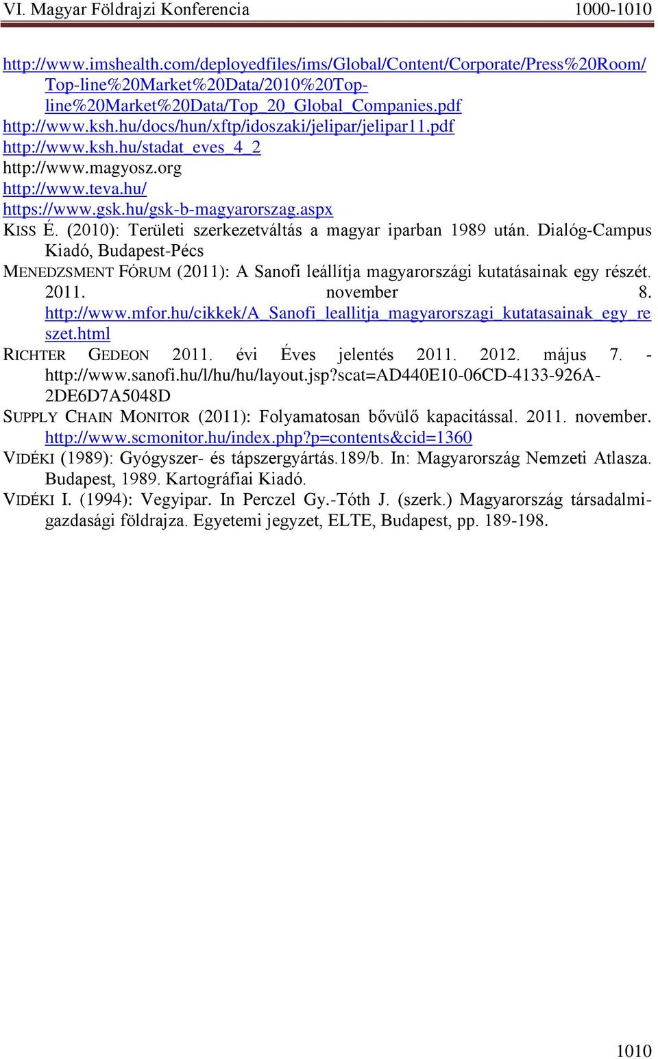 (2010): Területi szerkezetváltás a magyar iparban 1989 után. Dialóg-Campus Kiadó, Budapest-Pécs MENEDZSMENT FÓRUM (2011): A Sanofi leállítja magyarországi kutatásainak egy részét. 2011. november 8.