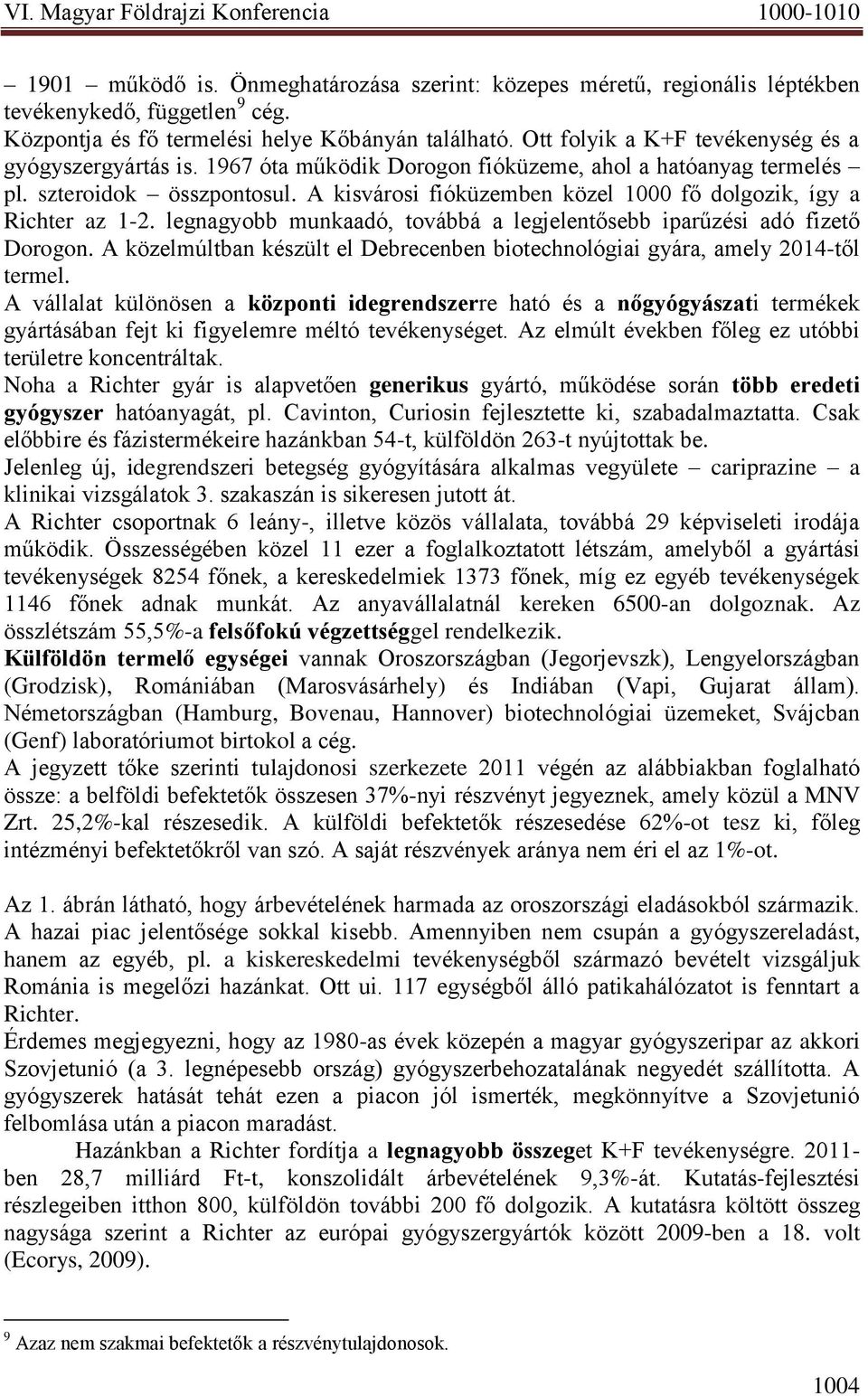 A kisvárosi fióküzemben közel 1000 fő dolgozik, így a Richter az 1-2. legnagyobb munkaadó, továbbá a legjelentősebb iparűzési adó fizető Dorogon.