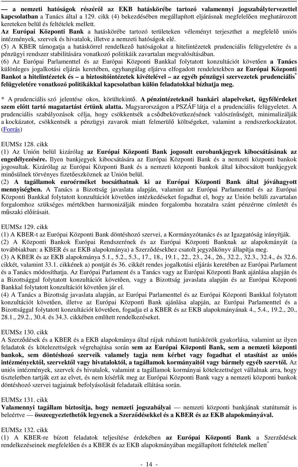 Az Európai Központi Bank a hatáskörébe tartozó területeken véleményt terjeszthet a megfelelő uniós intézmények, szervek és hivatalok, illetve a nemzeti hatóságok elé.