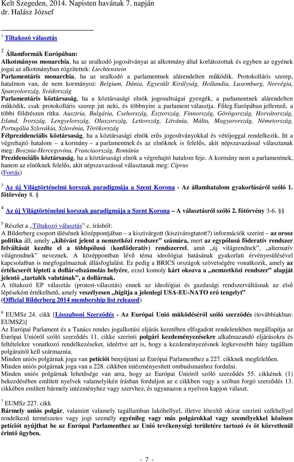 rögzítettek: Liechtenstein Parlamentáris monarchia, ha az uralkodó a parlamentnek alárendelten működik.