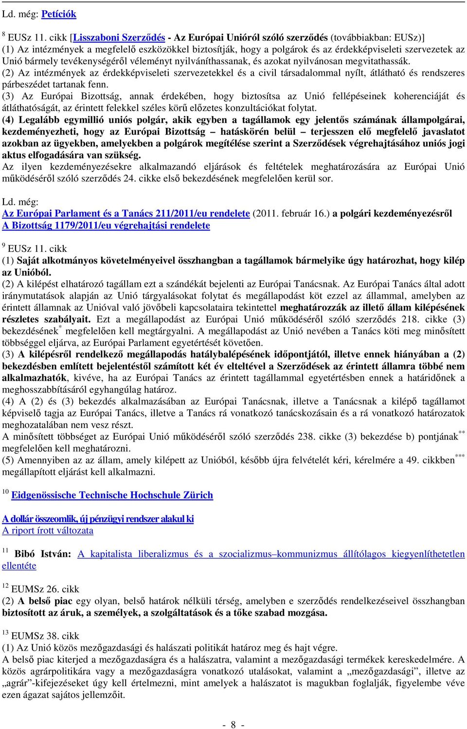 Unió bármely tevékenységéről véleményt nyilváníthassanak, és azokat nyilvánosan megvitathassák.