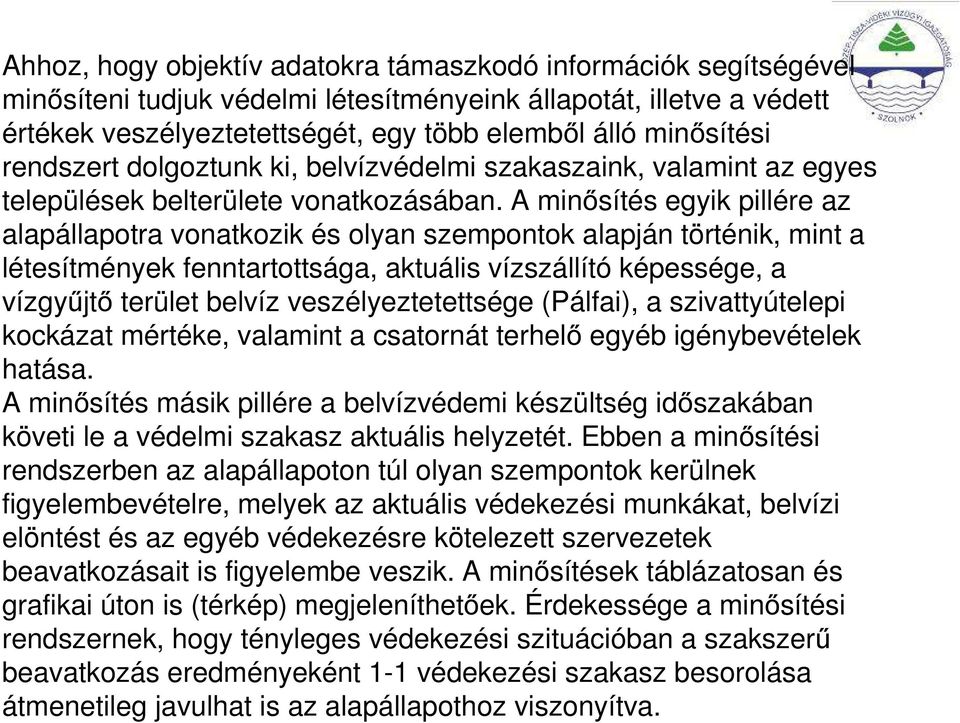 A minősítés egyik pillére az alapállapotra vonatkozik és olyan szempontok alapján történik, mint a létesítmények fenntartottsága, aktuális vízszállító képessége, a vízgyűjtő terület belvíz