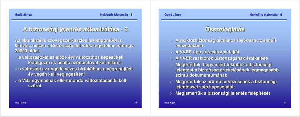 végén v n kell véglegesv glegesíteni a VBJ egymásnak ellentmondó változtatásait ki kell szőrni.