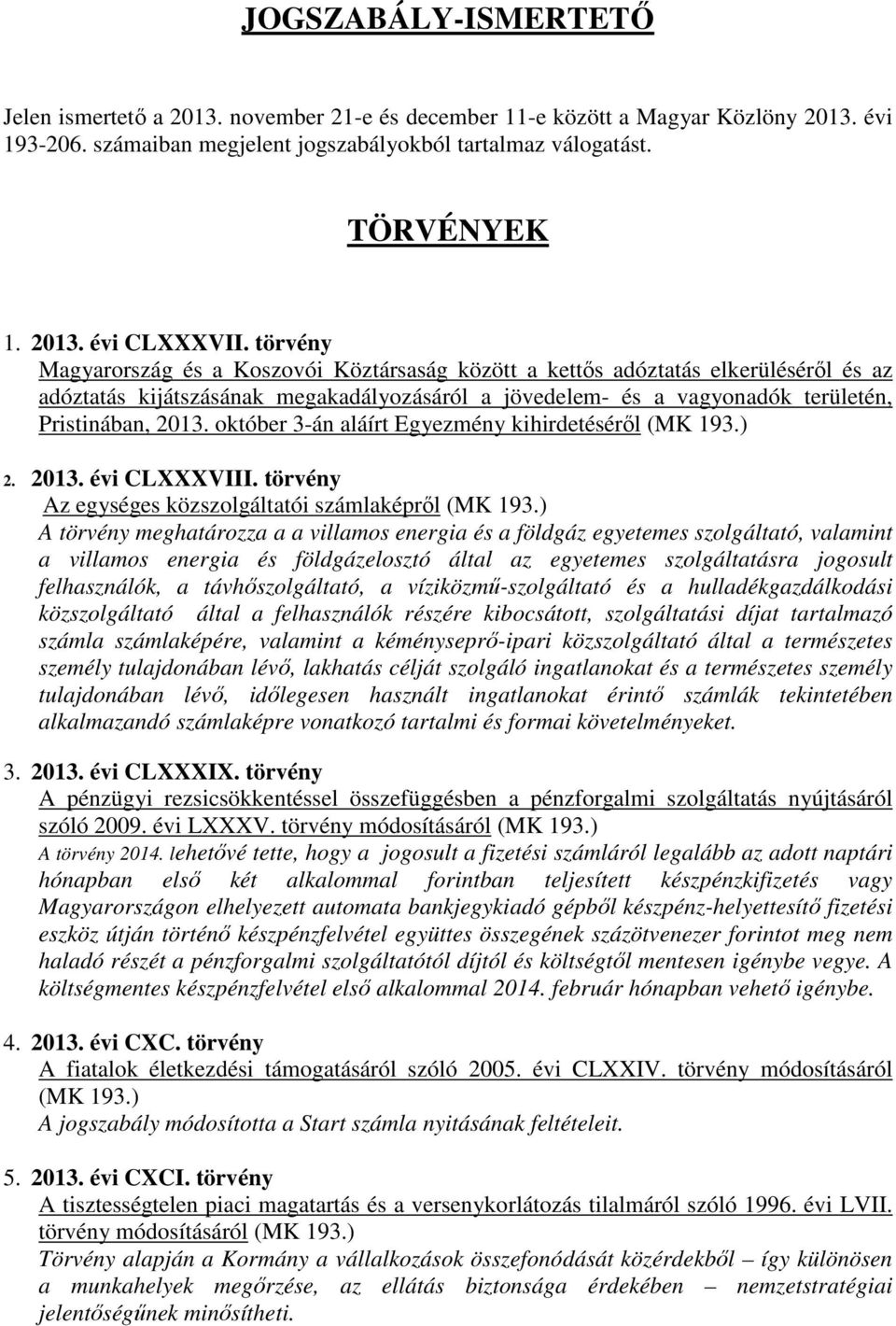 október 3-án aláírt Egyezmény kihirdetéséről (MK 193.) 2. 2013. évi CLXXXVIII. törvény Az egységes közszolgáltatói számlaképről (MK 193.