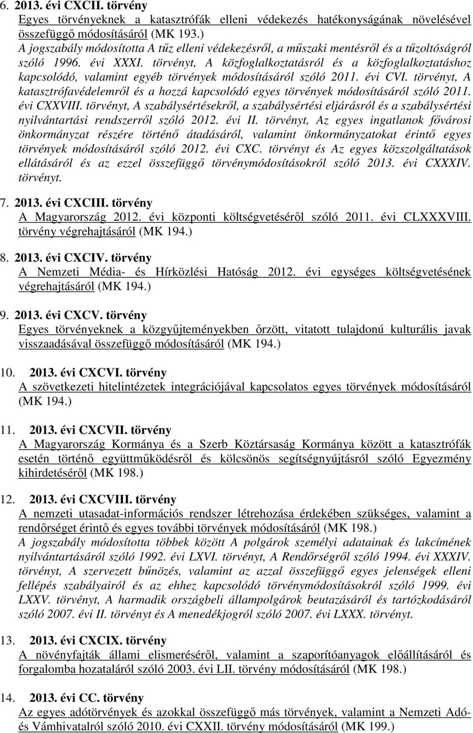 törvényt, A közfoglalkoztatásról és a közfoglalkoztatáshoz kapcsolódó, valamint egyéb törvények módosításáról szóló 2011. évi CVI.